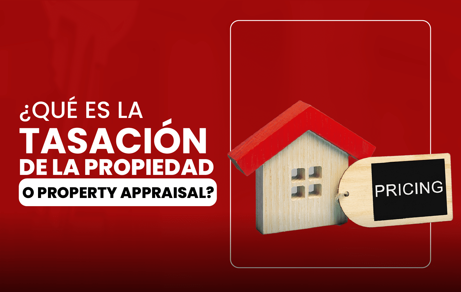 ¿Qué es la tasación de la propiedad o Property appraisal?