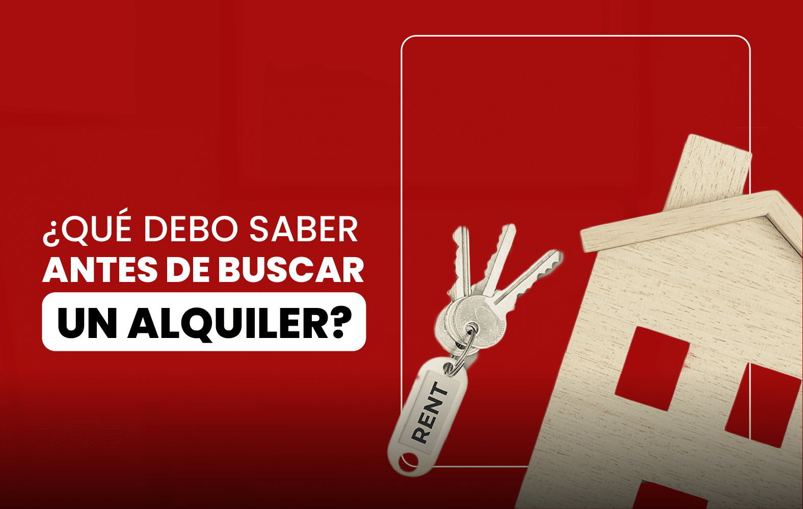 ¿Qué debo saber antes de buscar un alquiler?