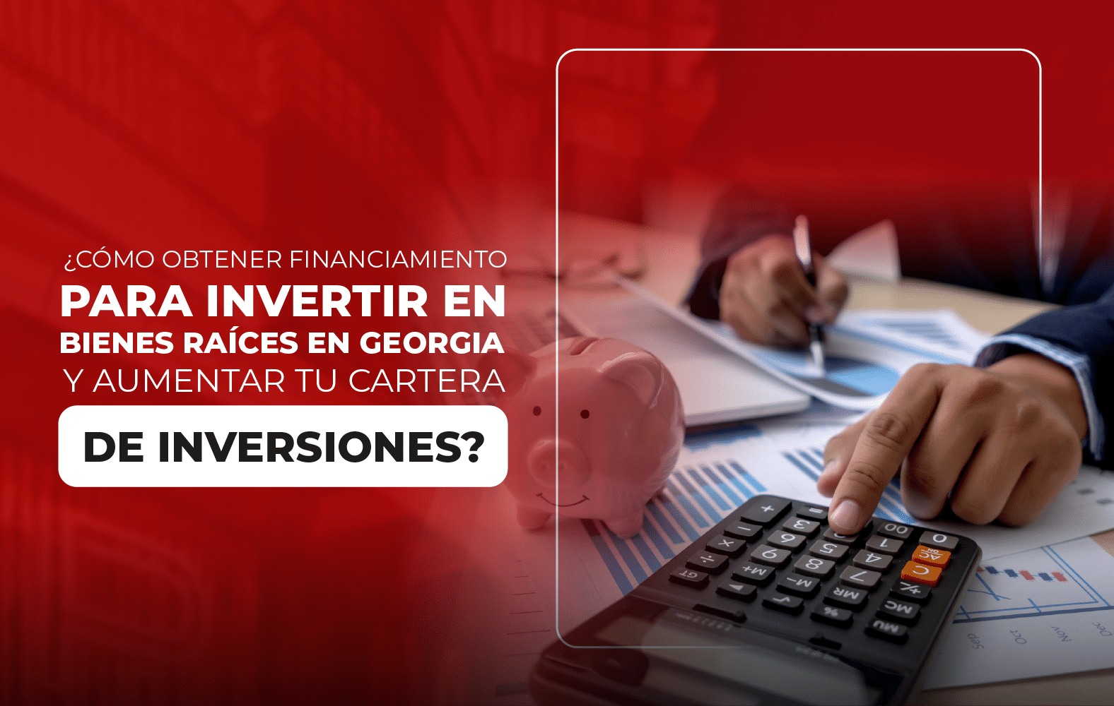 ¿Cómo obtener financiamiento para invertir en bienes raíces en Georgia y  aumentar tu cartera de inversiones?