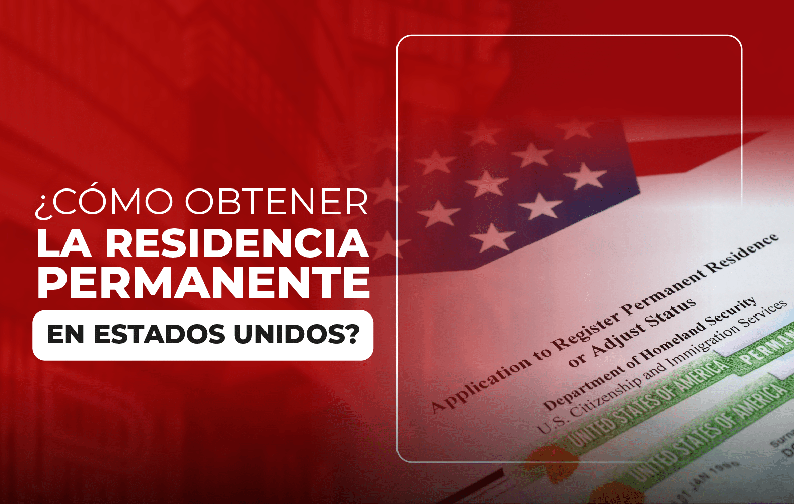 ¿Cómo obtener la residencia permanente en Estados Unidos?